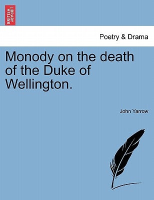 Monody on the Death of the Duke of Wellington. by Yarrow, John