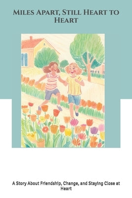 Miles Apart, Still Heart to Heart: A Story About Friendship, Change, and Staying Close at Heart by Lai, Isabelle