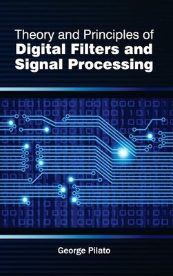 Theory and Principles of Digital Filters and Signal Processing by Pilato, George