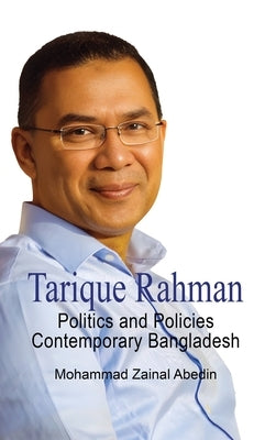 Tarique Rahman: Politics and Policies - Contemporary Bangladesh by Abedin, Mohammad Zainal