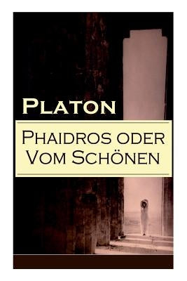Phaidros oder Vom Schönen: Ein Gespräch über die Reinkarnation und die erotische Leidenschaft by Platon