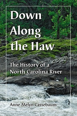 Down Along the Haw: The History of a North Carolina River by Cassebaum, Anne Melyn