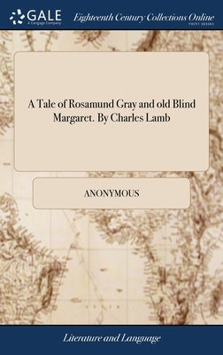 A Tale of Rosamund Gray and old Blind Margaret. By Charles Lamb by Anonymous