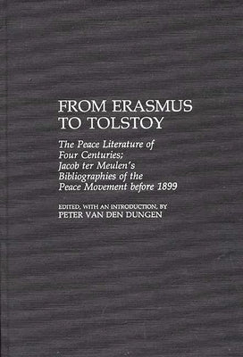From Erasmus to Tolstoy: The Peace Literature of Four Centuries Jacob Ter Meulen's Bibliographies of the Peace Movement Before 1899 by Meulen, Jacob Ter