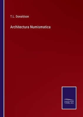 Architectura Numismatica by Donaldson, T. L.