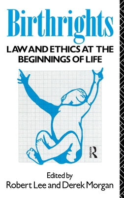 Birthrights: Law and Ethics at the Beginnings of Life by Lee, Robert