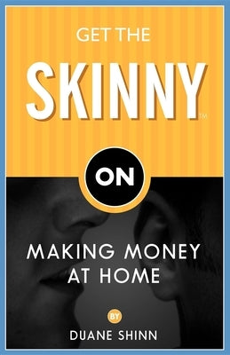 Get the Skinny on Making Money at Home by Shinn, Duane