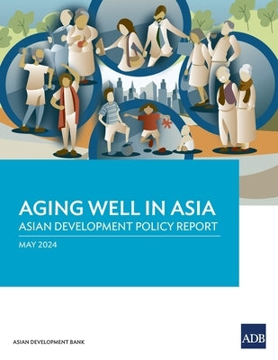 Aging Well in Asia: Asian Development Policy Report by Asian Development Bank