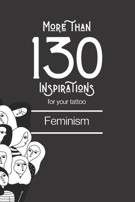 More than 130 inspirations for your tattoo: feminism: You'll find in this book more than 130 designs to inspire your for your feminist tattoo by Edition, Grande Lecture