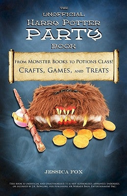 The Unofficial Harry Potter Party Book: From Monster Books to Potions Class!: Crafts, Games, and Treats for the Ultimate Harry Potter Party by Fox, Jessica