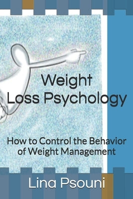Weight Loss Psychology: How to Control the Behavior of Weight Management by Psouni, Lina