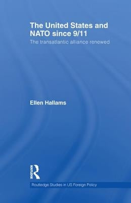 The United States and NATO Since 9/11: The Transatlantic Alliance Renewed by Hallams, Ellen
