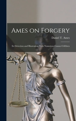 Ames on Forgery: Its Detection and Illustration With Numerous Causes Célèbres by Ames, Daniel T.