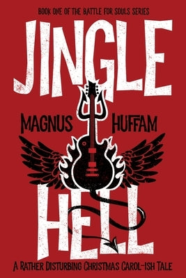 Jingle Hell: A Rather Disturbing Christmas Carol-ish Tale by Huffam, Magnus