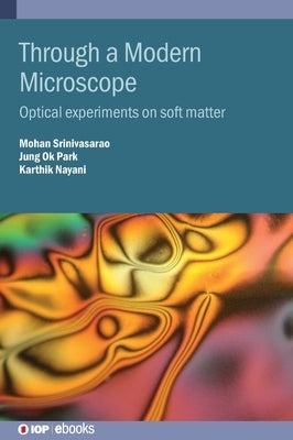Through a Modern Microscope: Optical experiments on soft matter by Srinivasarao, Mohan