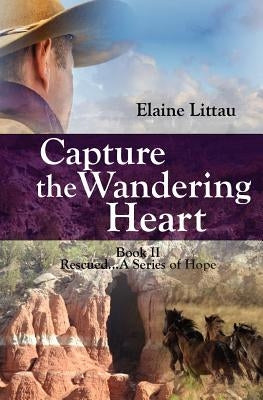Capture The Wandering Heart: Rescued...A Series of Hope by Littau, Elaine