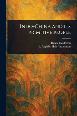 Indo-China and Its Primitive People by Baudesson, Henry