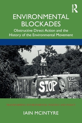 Environmental Blockades: Obstructive Direct Action and the History of the Environmental Movement by McIntyre, Iain