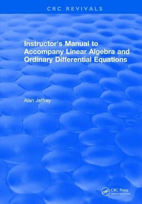 Instructors Manual to Accompany Linear Algebra and Ordinary Differential Equations by Jeffrey, Alan