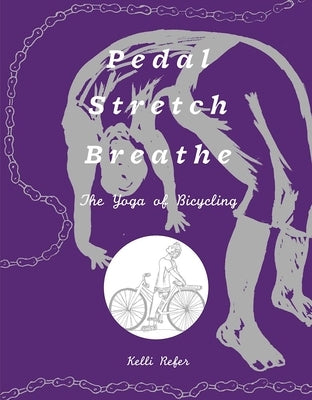 Pedal, Stretch, Breathe: The Yoga of Bicycling by Refer, Kelli