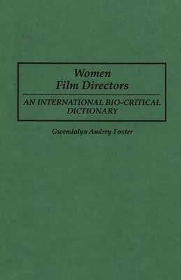 Women Film Directors: An International Bio-Critical Dictionary by Foster, Gwendolyn Audrey