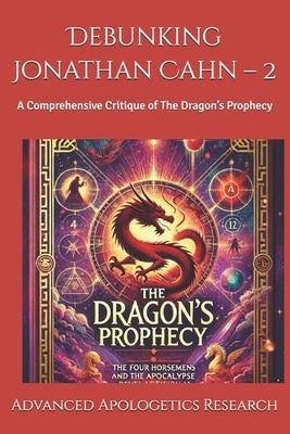 Debunking Jonathan Cahn - 2: A Comprehensive Critique of The Dragon's Prophecy by Research, Advanced Apologetics
