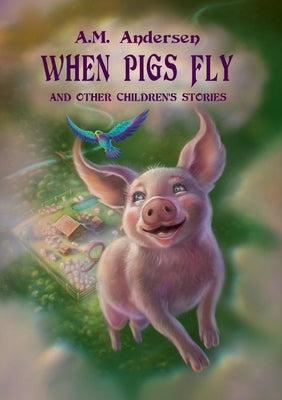 When pigs fly: And Other Children's Stories by Andersen, A. M.