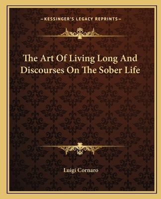 The Art of Living Long and Discourses on the Sober Life by Cornaro, Luigi