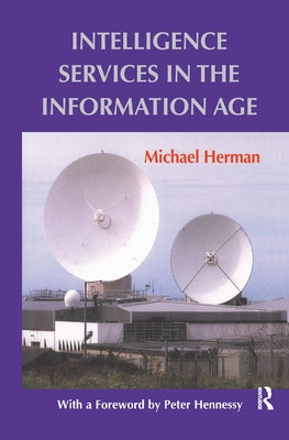 Intelligence Services in the Information Age by Herman, Michael
