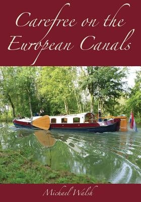 Carefree on the European Canals by Walsh, Michael D.
