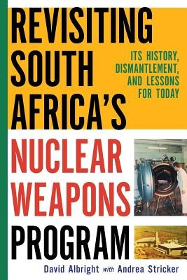 Revisiting South Africa's Nuclear Weapons Program: Its History, Dismantlement, and Lessons for Toda by Stricker, Andrea