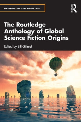 The Routledge Anthology of Global Science Fiction Origins by Gillard, Bill