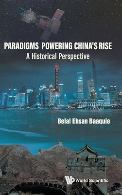 Paradigms Powering China's Rise: A Historical Perspective by Belal Ehsan Baaquie