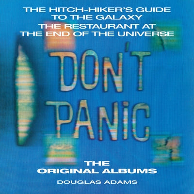Don't Panic: The Hitch-Hiker's Guide to the Galaxy, the Restaurant at the End of the Universe: The Original Albums by Adams, Douglas