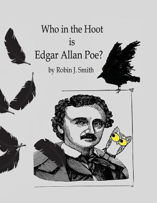 Who in the Hoot is Edgar Allan Poe? by Smith, Robin J.