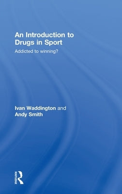 An Introduction to Drugs in Sport: Addicted to Winning? by Waddington, Ivan