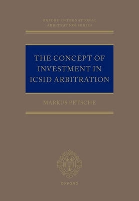 The Concept of Investment in ICSID Arbitration by Petsche, Markus