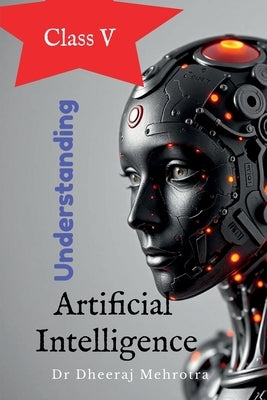 Understanding Artificial Intelligence Class V by Dr Dheeraj Mehrotra