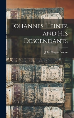 Johannes Heintz and His Descendants by Proctor, John Clagett