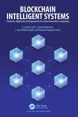 Blockchain Intelligent Systems: Protocols, Application and Approaches for Future Generation Computing by Julie, E. Golden