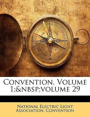Convention, Volume 1; volume 29 by National Electric Light Association Con