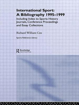 International Sport: A Bibliography, 1995-1999: Including Index to Sports History Journals, Conference Proceedings and Essay Collections. by Cox, Richard William