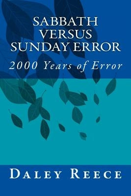 Sabbath versus Sunday Error: 2000 Years of Error by Reece, Daley R.