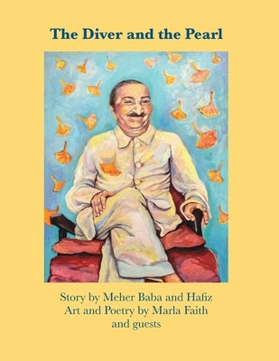 The Diver and the Pearl: Story by Meher Baba and Hafiz, Art and Poetry by Marla Faith and guests by Faith, Marla