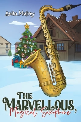 The Marvellous, Magical Saxophone by Mulvey, Anita