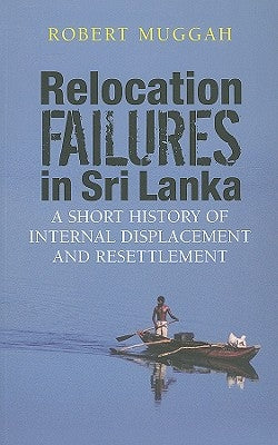 Relocation Failures in Sri Lanka: A Short History of Internal Displacement and Resettlement by Muggah, Robert