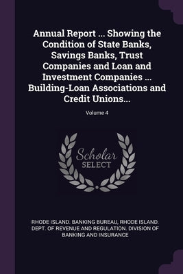 Annual Report ... Showing the Condition of State Banks, Savings Banks, Trust Companies and Loan and Investment Companies ... Building-Loan Association by Rhode Island Banking Bureau