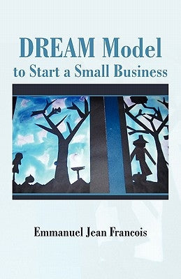 Dream Model to Start a Small Business by Francois, Emmanuel Jean