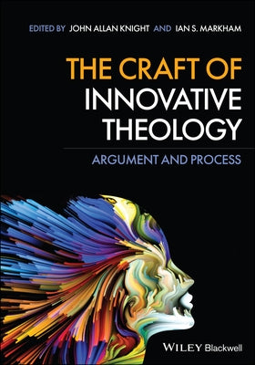 The Craft of Innovative Theology: Argument and Process by Knight, John Allan