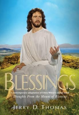 Blessings: A Contemporary Adaptation of Ellen White's Classic Work Thoughts from the Mount of Blessing by Thomas, Jerry D.